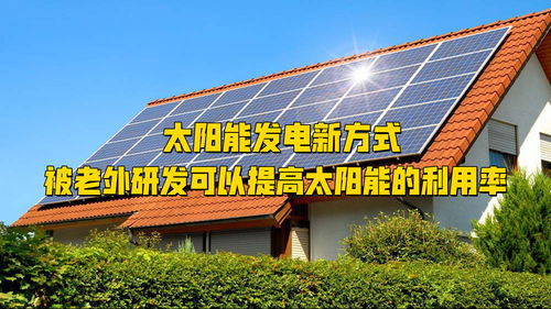 太阳能发电新方式,被老外研发,可以提高太阳能的利用率